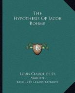 The Hypothesis of Jacob Bohme di Louis Claude De St Martin edito da Kessinger Publishing