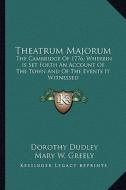 Theatrum Majorum: The Cambridge of 1776; Wherein Is Set Forth an Account of the Town and of the Events It Witnessed di Dorothy Dudley edito da Kessinger Publishing