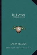 In Bonds in Bonds: A Novel (1867) a Novel (1867) di Laura Preston edito da Kessinger Publishing