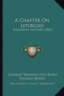 A Chapter on Liturgies: Historical Sketches (1856) di Charles Washington Baird edito da Kessinger Publishing