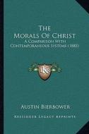 The Morals of Christ: A Comparison with Contemporaneous Systems (1885) di Austin Bierbower edito da Kessinger Publishing