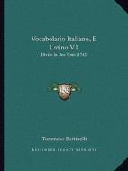 Vocabolario Italiano, E Latino V1: Diviso in Due Tomi (1742) di Tommaso Bettinelli edito da Kessinger Publishing