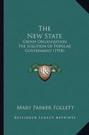 The New State: Group Organization, the Solution of Popular Government (1918) di Mary Parker Follett edito da Kessinger Publishing