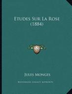 Etudes Sur La Rose (1884) di Jules Monges edito da Kessinger Publishing