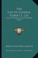 The Life of General Robert E. Lee: For Children, in Easy Words (1895) di Mary Lynn Williamson edito da Kessinger Publishing