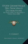 Etude Geometrique Des Principales Distributions: En Usage Dans Les Machines a Vapeur Fixes (1880) di E. Cornut edito da Kessinger Publishing