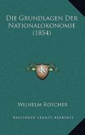 Die Grundlagen Der Nationalokonomie (1854) di Wilhelm Roscher edito da Kessinger Publishing
