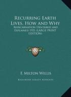Recurring Earth Lives, How and Why: Reincarnation Described and Explained 1921 (Large Print Edition) di F. Milton Willis edito da Kessinger Publishing