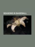 Seasons In Baseball di Source Wikipedia edito da Booksllc.net