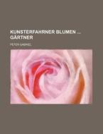 Kunsterfahrner Blumen Gartner di Peter Gabriel edito da General Books Llc