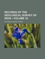 Records Of The Geological Survey Of India (volume 16) di Geological Survey of India edito da General Books Llc