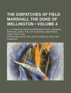 The Dispatches Of Field Marshall The Duke Of Wellington (volume 4); K. G. During His Various Campaigns In India, Denmark, Portugal, Spain, The Low Cou di Arthur Wellesley Wellington edito da General Books Llc