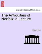 The Antiquities of Norfolk: a Lecture. di Richard Hart edito da British Library, Historical Print Editions