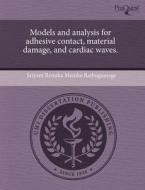 Models And Analysis For Adhesive Contact, Material Damage, And Cardiac Waves. di Sriyani Renuka Menike Rathugamage edito da Proquest, Umi Dissertation Publishing