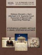 Wallace (donald) V. Kern (michael) U.s. Supreme Court Transcript Of Record With Supporting Pleadings di Stephen M Latimer, Arthur L Liman edito da Gale Ecco, U.s. Supreme Court Records