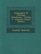 Geographie de L'Afrique Chretienne, Volume 3 di Anatole Toulotte edito da Nabu Press