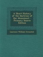 A Short History of the Doctrine of the Atonement di Laurence William Grensted edito da Nabu Press