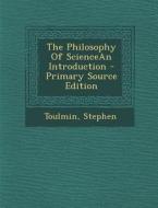 The Philosophy of Sciencean Introduction di Stephen Toulmin edito da Nabu Press