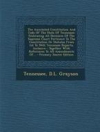 The Annotated Constitution and Code of the State of Tennessee: Embracing All Decisions of the Supreme Court Pertinent to the Constitution or Statutes di D. L. Grayson edito da Nabu Press