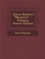 James Beattie's "Minstrel" - Primary Source Edition di Kurt Puschel edito da Nabu Press