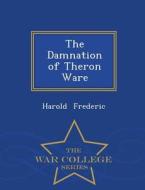 The Damnation Of Theron Ware - War College Series di Harold Frederic edito da War College Series