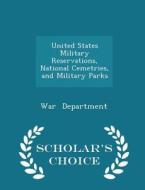 United States Military Reservations, National Cemetries, And Military Parks - Scholar's Choice Edition di War Department edito da Scholar's Choice