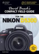 David Busch's Compact Field Guide for the Nikon D5300 di David D. Busch edito da CENGAGE LEARNING