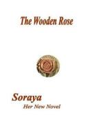 The Wooden Rose di Soraya r edito da Lulu.com