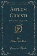 Asylum Christi, Vol. 1 Of 3 di Edward Gilliat edito da Forgotten Books