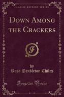 Down Among The Crackers (classic Reprint) di Rosa Pendleton Chiles edito da Forgotten Books