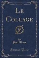 Le Collage (classic Reprint) di Paul Alexis edito da Forgotten Books