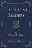 The Silent Readers (classic Reprint) di William D Lewis edito da Forgotten Books