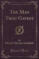 The Man Thou Gavest (classic Reprint) di Harriet Theresa Comstock edito da Forgotten Books