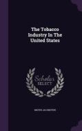 The Tobacco Industry In The United States di Meyer Jacobstein edito da Palala Press