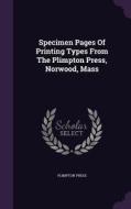 Specimen Pages Of Printing Types From The Plimpton Press, Norwood, Mass di Plimpton Press edito da Palala Press