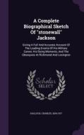 A Complete Biographical Sketch Of Stonewall Jackson di Hallock Charles 1834-1917 edito da Palala Press