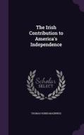 The Irish Contribution To America's Independence di Thomas Hobbs Maginniss edito da Palala Press