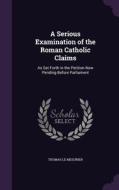 A Serious Examination Of The Roman Catholic Claims di Thomas Le Mesurier edito da Palala Press