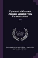 Figures of Molluscous Animals, Selected from Various Authors: V 13 di John Edward Gray, Maria Emma Gray edito da CHIZINE PUBN