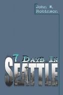 7 Days In Seattle di John W Robinson edito da America Star Books