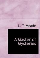 A Master of Mysteries di L. T. Meade, Robert Eustace edito da BiblioLife