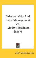 Salesmanship and Sales Management V7: Modern Business (1917) di John George Jones edito da Kessinger Publishing