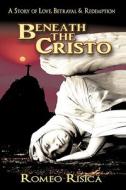 Beneath The Cristo di Romeo Risica edito da Authorhouse