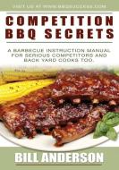 Competition BBQ Secrets: A Barbecue Instruction Manual for Serious Competitors and Back Yard Cooks Too di Bill Anderson edito da BOOKSURGE PUB