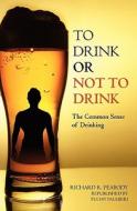 To Drink or Not to Drink: The Common Sense of Drinking di Carl Tuchy Palmieri, Richard R. Peabody edito da Booksurge Publishing