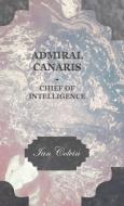 Admiral Canaris - Chief of Intelligence di Ian Colvin edito da Colvin Press