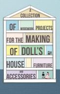 A Collection of Woodwork Projects for the Making of Doll's House Furniture and Accessories di Anon edito da Read Books