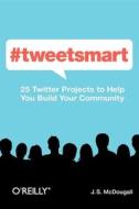 #tweetsmart: 25 Twitter Projects to Help You Build Your Community di J. S. McDougall edito da OREILLY MEDIA