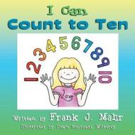 I Can Count to Ten di Frank J. Mahr edito da DOG EAR PUB LLC