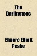 The Darlingtons di Elmore Elliott Peake edito da General Books Llc